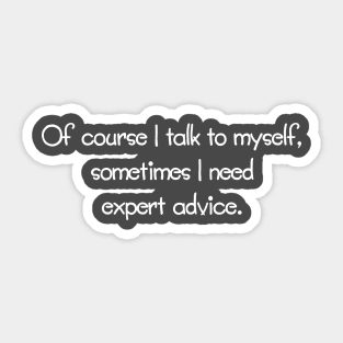 Of Course I Talk To Myself, Sometimes I Need Expert Advice. Sticker